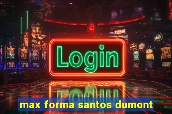 max forma santos dumont